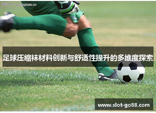 足球压缩袜材料创新与舒适性提升的多维度探索